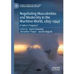 Negotiating Masculinities and Modernity in the Maritime World, 1815?1940: A