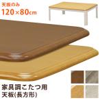 ショッピングこたつ 家具調こたつ用天板 こたつ天板のみ長方形 交換用 120×80 BR/NA 送料無料 mtb120