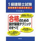 1級建築士試験 最短時間で最良の解決! 合格のための設計製図テクニックのすべて