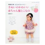 増補改訂版 手ぬいのかわいい赤ちゃん服とこもの | 図書 書籍 本 新生児 ベビー服 おむつ にぎにぎ スタイ ロンパース ベビードレス 授乳ケープ マザーズバッグ