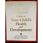 The Children's Hospital Guide To Your Child's Health And Development( б/у товар )
