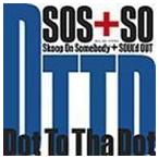 Dot To Tha Dot スクープ・オン・サムバディ＋SOUL’d OUT
