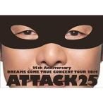 DREAMS COME TRUE／25th ANNIVERSARY DREAMS COME TRUE CONCERT TOUR 2014 ATTACK25（通常盤） DREAMS COME TRUE