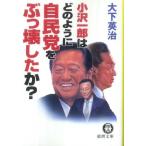 小沢一郎はどのように自民党をぶっ壊したか? 大下英治 Ｃ:並 H0451B