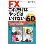 FXこれだけはやってはいけない60—勝率80%超の主婦が教える大損回避の鉄則 山本 有花 単行本 Ｃ:並 E0350B