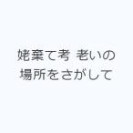 姥棄て考 老いの場所をさがして