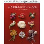 かぎ針編みのコサージュ100 大きさ・素材いろいろ 花とフルーツ＆生き物