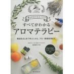 すべてがわかるアロマテラピー 香りの力でセルフケア 精油をはじめて学ぶ人から、プロ・資格取得まで。