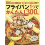 フライパン1つでかんたん!300品 定番おかずからおもてなしまで、レパートリーがグンと広がる!