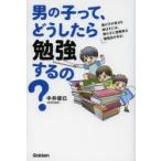 男の子って、どうしたら勉強するの? 男の子の学力を伸ばすには、男の子に効果的な勉強法がある!