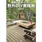 庭遊びの達人が教える野外DIY実践術 テーブル＆チェア、ウッドデッキ、小屋、ピザ窯、焚き火……大人の「居遊空間」を作る超・娯楽的DIY