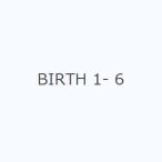 BIRTH 1- 6
