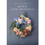 おうちでフラワーサイクルアート 生花からドライまで、花を愉しむアイデア