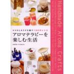 アロマテラピーを楽しむ生活 ココロとカラダを癒す180のレシピ