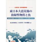 東日本大震災後の放射性物質と魚 東京電力福島第一原子力発電所事故から10年の回復プロセス