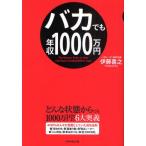 バカでも年収1000万円 どんな状態からでも1000万円稼げる6大奥義