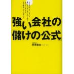 強い会社の「儲けの公式」 AKB48、ユニクロから青山フラワーマーケットまで、あのビジネスは、なぜ成功しているのか?