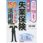 失業保険150％トコトン活用術 辞める前に知っておきたい75の知恵! 〔2015〕第7版