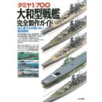 タミヤ1／700大和型戦艦完全製作ガイド 初心者でも失敗しない艦船模型
