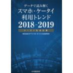 データで読み解くスマホ・ケータイ利用トレンド ケータイ社会白書 2018-2019