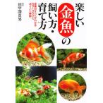楽しい金魚の飼い方・育て方 金魚のすべてがわかるカラーグラフとポイント解説