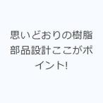 思いどおりの樹脂部品設計ここがポイント!