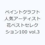 ペイントクラフト人気アーティスト花ベストセレクション100 vol.3