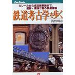 鉄道考古学を歩く 古レールから成田新幹線まで、遺跡・遺物が語る鉄道物語