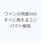 ワインの用語500 すぐに使えるコンパクト解説