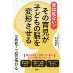 実は危ない!その育児が子どもの脳を変形させる ほめ育てで脳は伸びる