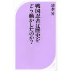 戦国忍者は歴史をどう動かしたのか?
