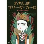 わたしはフリーダ・カーロ 絵でたどるその人生