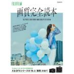 FUJIFILM画質完全読本 X＆GFXシリーズの「色」と「画質」の全て フィルムメーカーのノウハウが注がれた