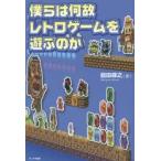 僕らは何故レトロゲームを遊ぶのか
