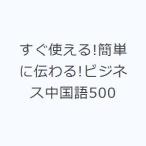 すぐ使える!簡単に伝わる!ビジネス中国語500