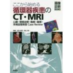 ここから始める循環器疾患のCT・MRI 心臓・頸部血管・胸部・腹部・末梢血管疾患Case Review