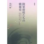 陸軍将校たちの戦後史 「陸軍の反省」から「歴史修正主義」への変容