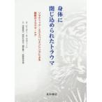 身体に閉じ込められたトラウマ ソマティック・エクスペリエンシングによる最新のトラウマ・ケア