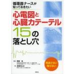 心電図と心臓カテーテル15の落とし穴 循環器ナースが知っておきたい