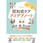 認知症ケアアイデアノート 現場に学ぶ・現場で活かせる オールカラー