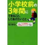小学校前の3年間にできること、してあげたいこと 徳島発・1万2000人を教えた幼児教育のカリスマがすべて回答!