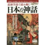 最新学説で読み解く日本の神話 古事記・日本書紀・風土記に記された「日本のルーツ」