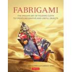 FABRIGAMI THE ORIGAMI ART OF FOLDING CLOTH TO CREATE DECORATIVE AND USEFUL OBJECTS