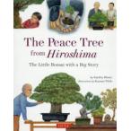 The Peace Tree from Hiroshima The Little Bonsai with a Big Story