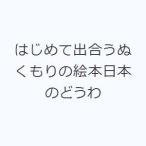 はじめて出合うぬくもりの絵本日本のどうわ