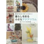 暮らしを彩る小さなアクアリウム 季節や気分で思うがままに! 気分に合わせたミニ水槽のアレンジメント術