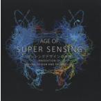 AGE OF SUPER SENSING センシングデザインの未来 INNOVATION OF SENSING DESIGN AND TECHNOLOGY
