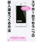 スマホ1台でもう一つの収入源をつくる方法 お金に不自由しない人生に変わる「最速の稼ぎ方」 速攻60分で3万円GET!
