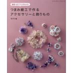 つまみ細工で作るアクセサリーと飾りもの 動画つきでコツがわかる