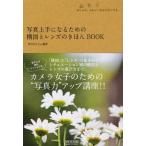 写真上手になるための構図とレンズのきほんBOOK おしゃれ、かわいいをかたちにする。